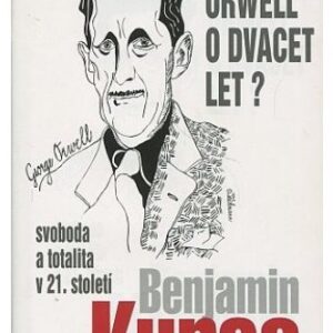 Sekl se Orwell o dvacet let? Svoboda a totalita v 21. století