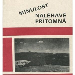 Minulost naléhavě přítomná: medailónky protifašistických bojovníků a památná místa bojů proti fašismu v okrese Uherské Hradiště