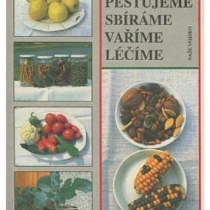 Pěstujeme, sbíráme, vaříme, léčíme