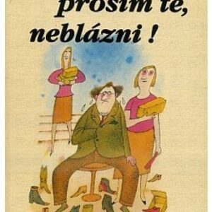 Prosím tě, neblázni !