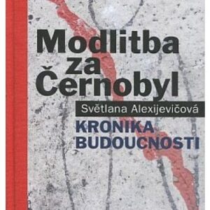 Modlitba za Černobyl / kronika budoucnosti
