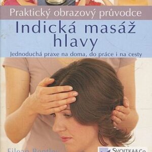 Indická masáž hlavy : praktický obrazový průvodce : jednoduchá praxe na doma, do práce i na cesty