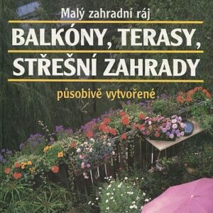 Malý zahradní ráj/Balkóny, terasy, střešní zahrady působivě vytvořené