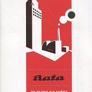 Ze Zlína do světa - příběh Tomáše Bati : From Zlín into the world - the story of Thomas Bata