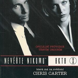 Nevěřte nikomu : oficiální průvodce třetím obdobím Akta X, která má na svědomí Chris Carter