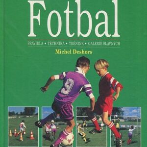 Fotbal : pravidla, technika, trénink, galerie slavných