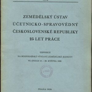 Zemědělský ústav účetnicko-spravovědný Československé republiky : 25 let práce : exposice na hospodářské výstavě Zemědělské jednoty ve dnech 21.-29. května 1938