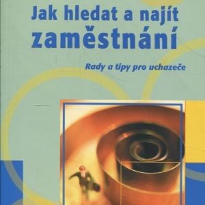 Jak hledat a najít zaměstnání : rady a tipy pro uchazeče