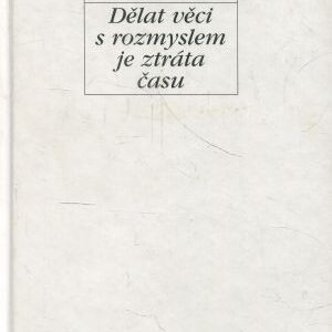 Dělat věci s rozmyslem je ztráta času