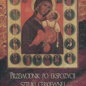 Przewodnik po ekspozycji sztuki cerkiewnej w Muzeum Historycznym w Sanoku Winnicka K.