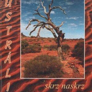 Austrálie : skrz naskrz zemí nekonečna