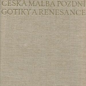 Česká malba pozdní gotiky a renesance : deskové malířství 1450-1550