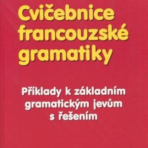 Cvičebnice francouzské gramatiky : příklady k základním gramatickým jevům s řešením