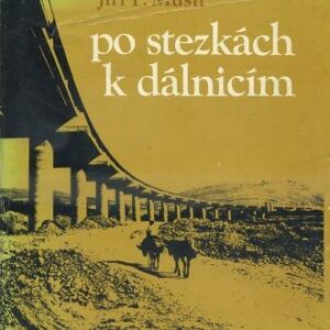 Po stezkách k dálnicím : kapitoly z dějin silnic, silničních dopravních prostředků a silničního stavitelství