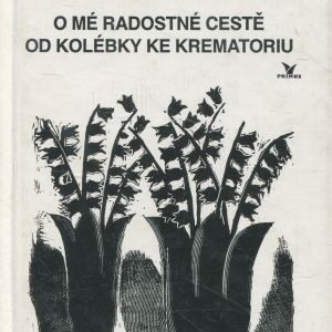 Pojednání o mé radostné cestě od kolébky ke krematoriu--