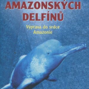 Tanec amazonských delfínů : cesta do srdce Amazonie : o životě delfínů a lidí v Amazonii
