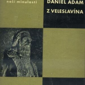 Daniel Adam z Veleslavína : Studie s ukázkami z díla Veleslavínova : S dokum. obr. příl