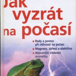 Jak vyzrát na počasí : rady a pomoc při citlivosti na počasí : magnety, záření a elektřina : nejnovější vědecké poznatky