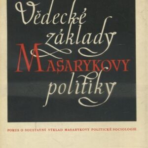 Vědecké základy Masarykovy politiky : pokus o soustavný výklad Masarykovy politické theorie : poctěno cenou osvobození Zemského Národního Výboru v Brně roku 1946