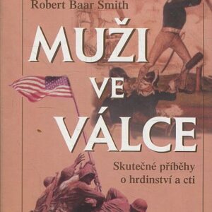 Muži ve válce : skutečné příběhy o hrdinství a cti