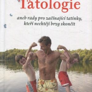 Tátologie, aneb, Rady pro začínající tatínky, kteří nechtějí brzy skončit