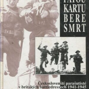 Pátou kartu bere smrt : českoslovenští parašutisté v britských battledressech 1941-1945