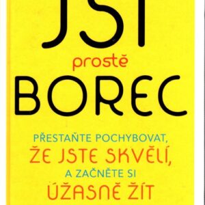 Jsi prostě borec Přestaňte pochybovat, že jste skvělí, a začněte si úžasně žít