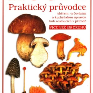 Houby : praktický průvodce sběrem, určováním a kuchyňskou úpravou hub rostoucích v přírodě
