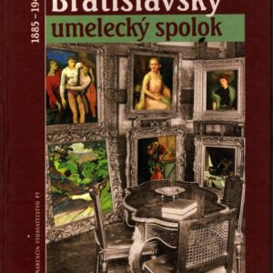 Bratislavský umelecký spolok : 1885-1945 = Pressburger Kunstverein = Poszony Képzőművészeti Egyesület