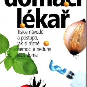 Domácí lékař : tisíce návodů a postupů, jak si různé nemoci a neduhy léčit doma