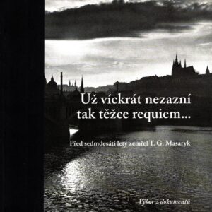 Už víckrát nezazní tak těžce requiem-- : před sedmdesáti lety zemřel T.G. Masaryk : výbor z dokumentů