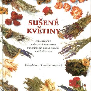 Sušené květiny (30 jednoduchých a působivých aranžmá pro všechna roční období a příležitosti)