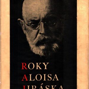 Roky Aloisa Jiráska v datech, obrazech, zápisech a poznámkách : 1851-1930-1953