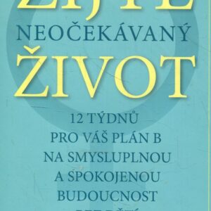 Žijte neočekávaný život (12 týdnů pro váš plán B na smysluplnou a spokojenou budoucnost bez dětí)