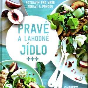 Pravé a lahodné jídlo Více než 100 receptů z neupravených potravin pro vaše zdraví a pohodu