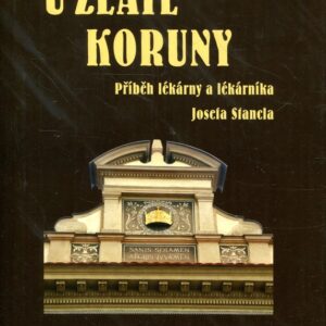 U Zlaté koruny Příběh lékárny a lékárníka Josefa Stancla