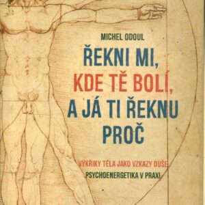 Řekni mi, kde tě bolí, a já ti řeknu proč; Výkřiky těla jako vzkazy duše; Psychoenergetika v praxi