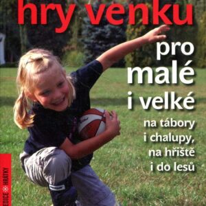 Nejlepší hry venku pro malé i velké (na tábory i chalupy, na hřiště i do lesů)