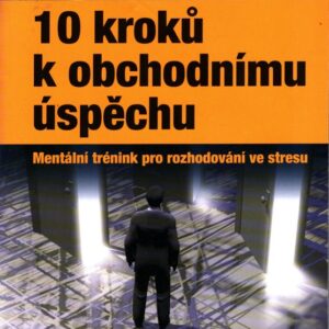 10 kroků k obchodnímu úspěchu : mentální trénink pro rozhodování ve stresu