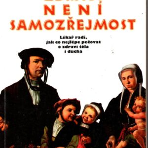 Zdraví není samozřejmost : lékař radí, jak co nejlépe pečovat o zdraví těla a ducha