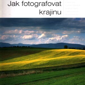 Jak fotografovat krajinu : zkušenosti - inspirace - zážitky
