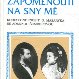 Nechte mne zapomenouti na sny mé : korespondence T.G. Masaryka se Zdenkou Šemberovou