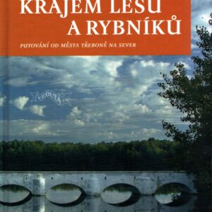 Krajem lesů a rybníků : putování od města Třeboně na sever