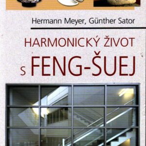 Harmonický život s feng-šuej : dokonalý interiér doma i na pracovišti : úspěch v profesním i osobním životě