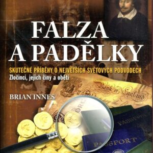 Falza a padělky : skutečné příběhy o největších světových podvodech : zločinci, jejich činy a oběti
