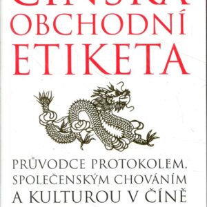 Čínská obchodní etiketa : průvodce protokolem, společenským chováním a kulturou v Číně