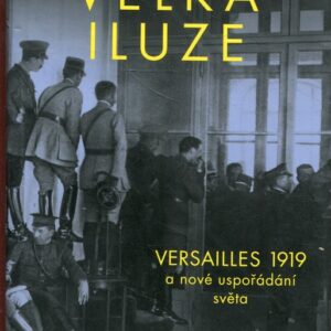 Velká iluze Versailles 1919 a nové upořádání světa
