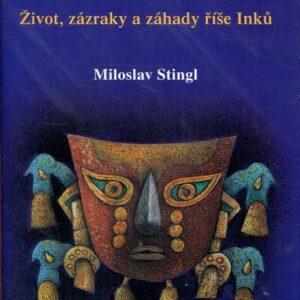 Indiáni zlatého Slunce : život, zázraky a záhady říše Inků