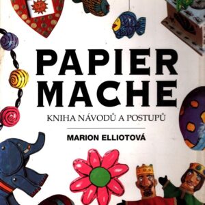 Papier mache : kniha návodů a postupů