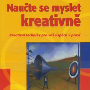 Naučte se myslet kreativně : kreativní techniky pro váš úspěch v praxi